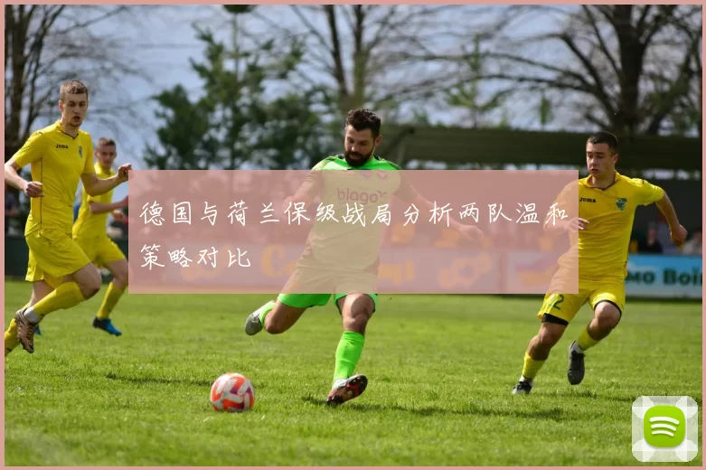 德国与荷兰保级战局分析两队温和策略对比